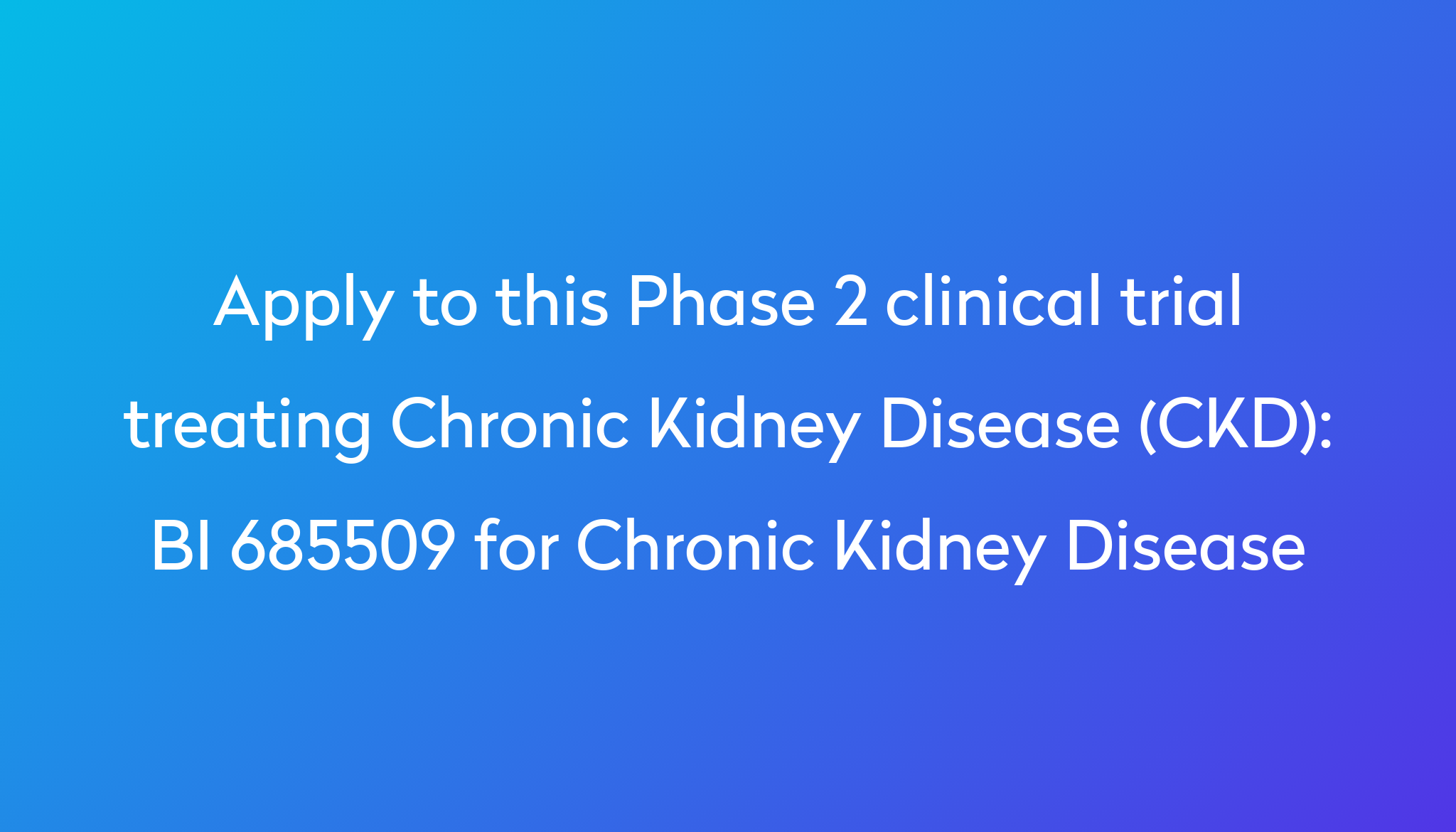 BI 685509 For Chronic Kidney Disease Clinical Trial 2024 Power   Apply To This Phase 2 Clinical Trial Treating Chronic Kidney Disease (CKD) %0A%0ABI 685509 For Chronic Kidney Disease 